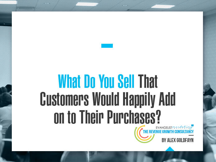 What Do You Sell That Customers Would Happily Add on to Their Purchases?