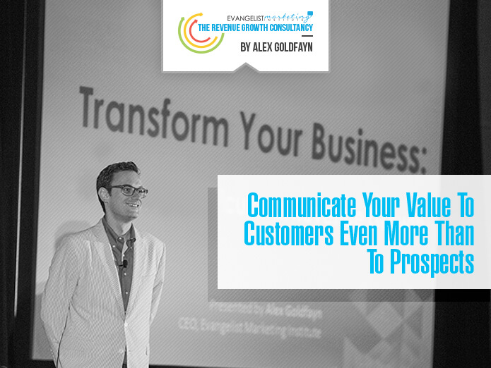 Communicate Your Value To Customers Even More Than To Prospects