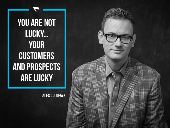 You Are Not Lucky…Your Customers and Prospects Are Lucky